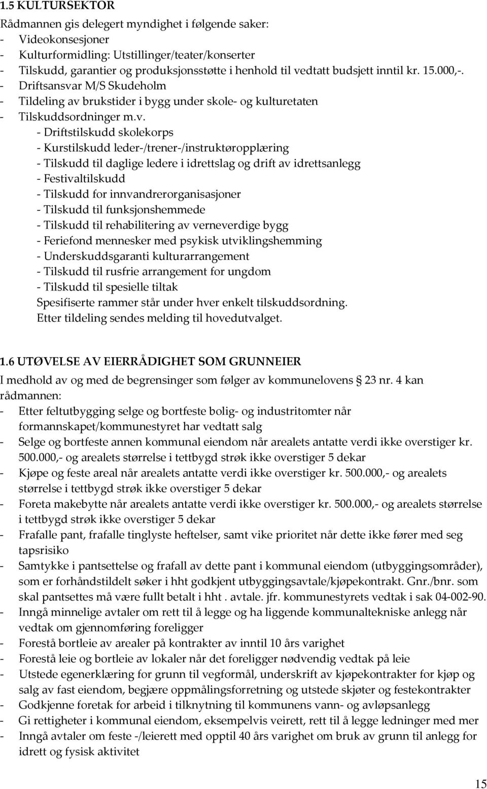 leder-/trener-/instruktøropplæring - Tilskudd til daglige ledere i idrettslag og drift av idrettsanlegg - Festivaltilskudd - Tilskudd for innvandrerorganisasjoner - Tilskudd til funksjonshemmede -