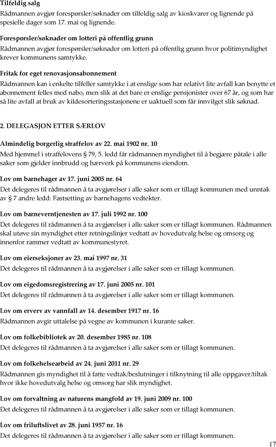 Fritak for eget renovasjonsabonnement Rådmannen kan i enkelte tilfeller samtykke i at enslige som har relativt lite avfall kan benytte et abonnement felles med nabo, men slik at det bare er enslige