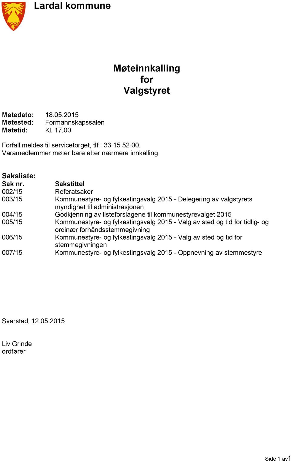 Sakstittel 002/15 Referatsaker 003/15 Kommunestyre- og fylkestingsvalg 2015 - Delegering av valgstyrets myndighet til administrasjonen 004/15 Godkjenning av listeforslagene til