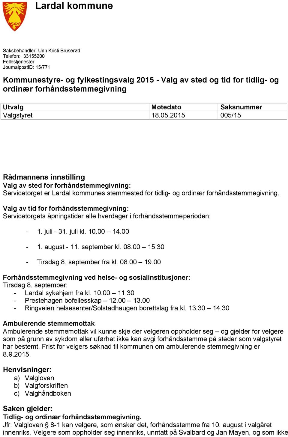 2015 005/15 Rådmannens innstilling Valg av sted for forhåndstemmegivning: Servicetorget er Lardal kommunes stemmested for tidlig- og ordinær forhåndsstemmegivning.