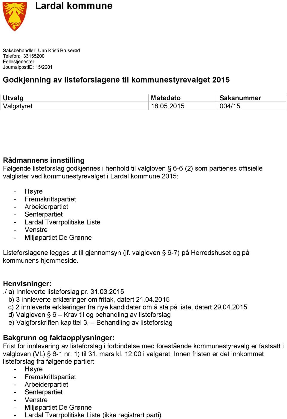 2015 004/15 Rådmannens innstilling Følgende listeforslag godkjennes i henhold til valgloven 6-6 (2) som partienes offisielle valglister ved kommunestyrevalget i Lardal kommune 2015: - Høyre -