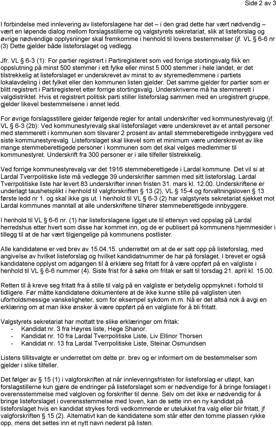 VL 6-3 (1): For partier registrert i Partiregisteret som ved forrige stortingsvalg fikk en oppslutning på minst 500 stemmer i ett fylke eller minst 5 000 stemmer i hele landet, er det tilstrekkelig