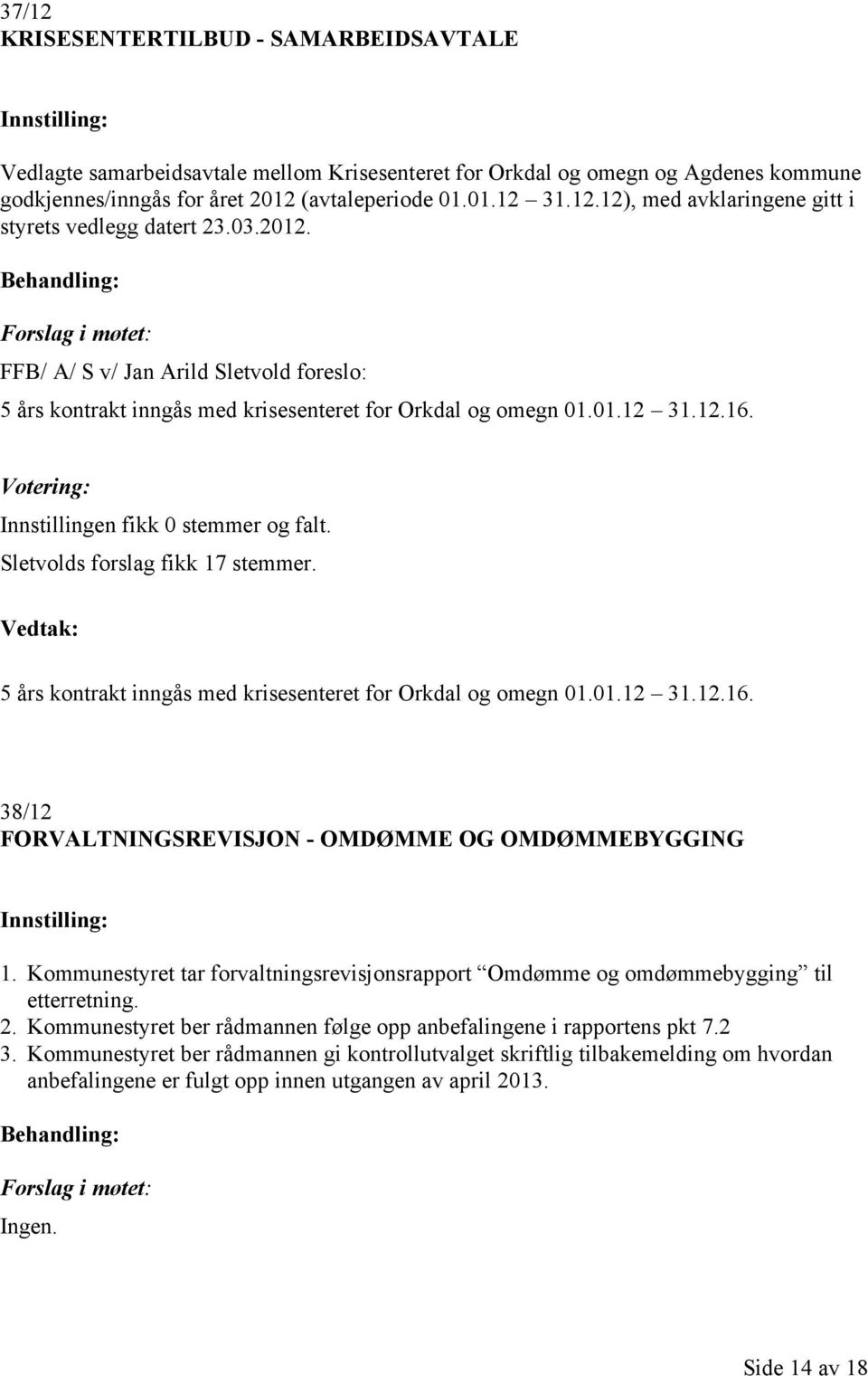 Sletvolds forslag fikk 17 stemmer. 5 års kontrakt inngås med krisesenteret for Orkdal og omegn 01.01.12 31.12.16. 38/12 FORVALTNINGSREVISJON - OMDØMME OG OMDØMMEBYGGING 1.