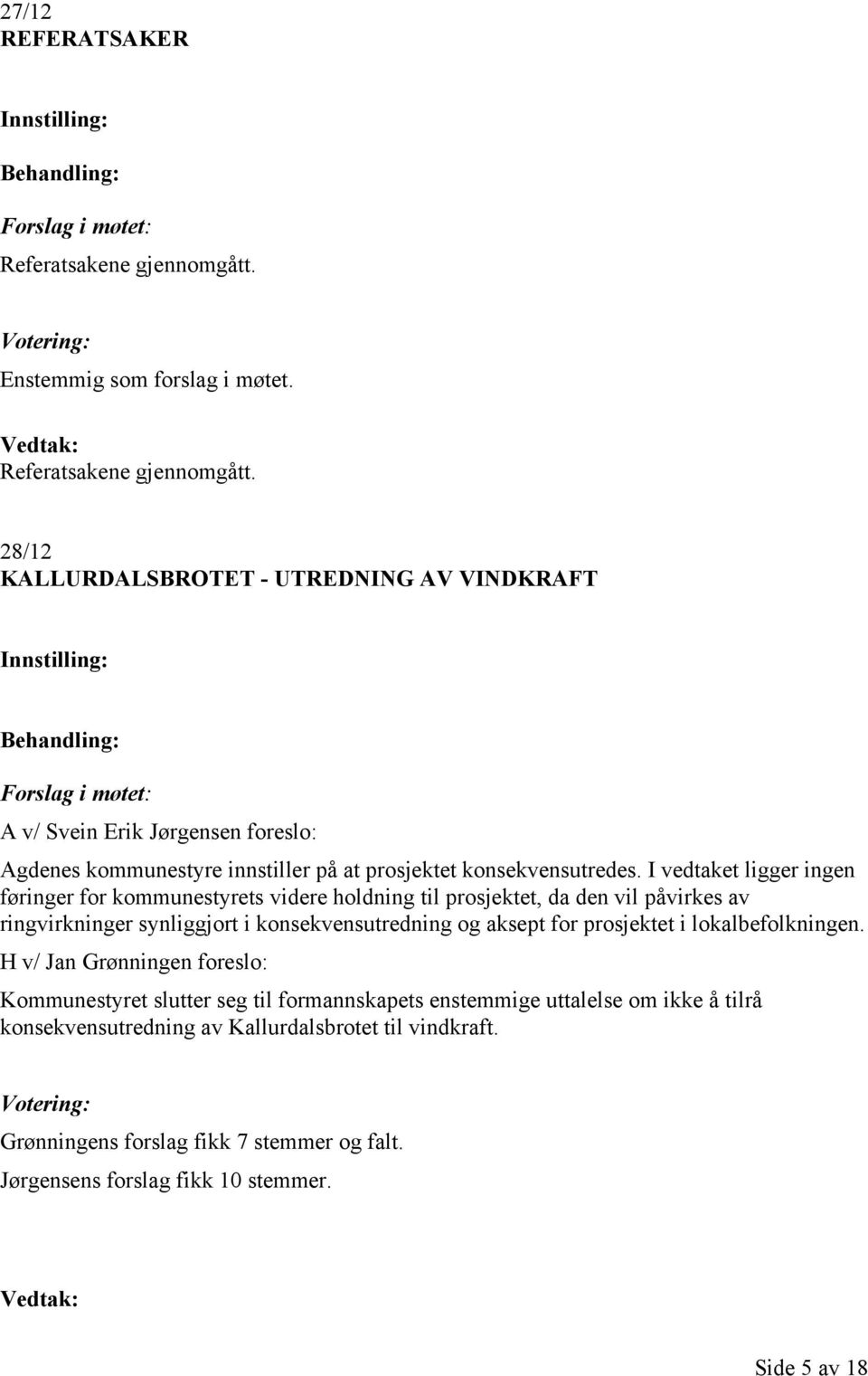 28/12 KALLURDALSBROTET - UTREDNING AV VINDKRAFT A v/ Svein Erik Jørgensen foreslo: Agdenes kommunestyre innstiller på at prosjektet konsekvensutredes.