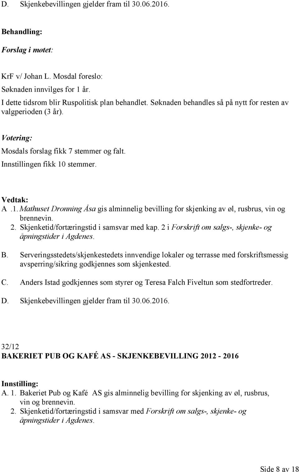 stemmer. A.1. Mathuset Dronning Åsa gis alminnelig bevilling for skjenking av øl, rusbrus, vin og brennevin. 2. Skjenketid/fortæringstid i samsvar med kap.