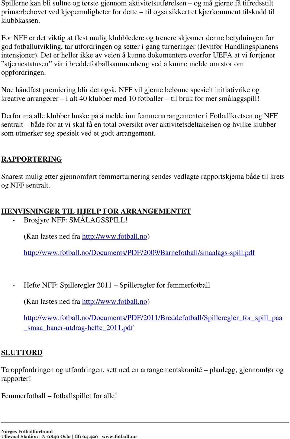 Det er heller ikke av veien å kunne dokumentere overfor UEFA at vi fortjener stjernestatusen vår i breddefotballsammenheng ved å kunne melde om stor om oppfordringen.