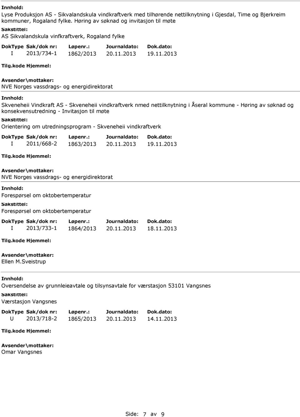 vindkraftverk nmed nettilknytning i Åseral kommune - Høring av søknad og konsekvensutredning - nvitasjon til møte Orientering om utredningsprogram - Skveneheii vindkraftverk 2011/668-2 1863/2013 NVE