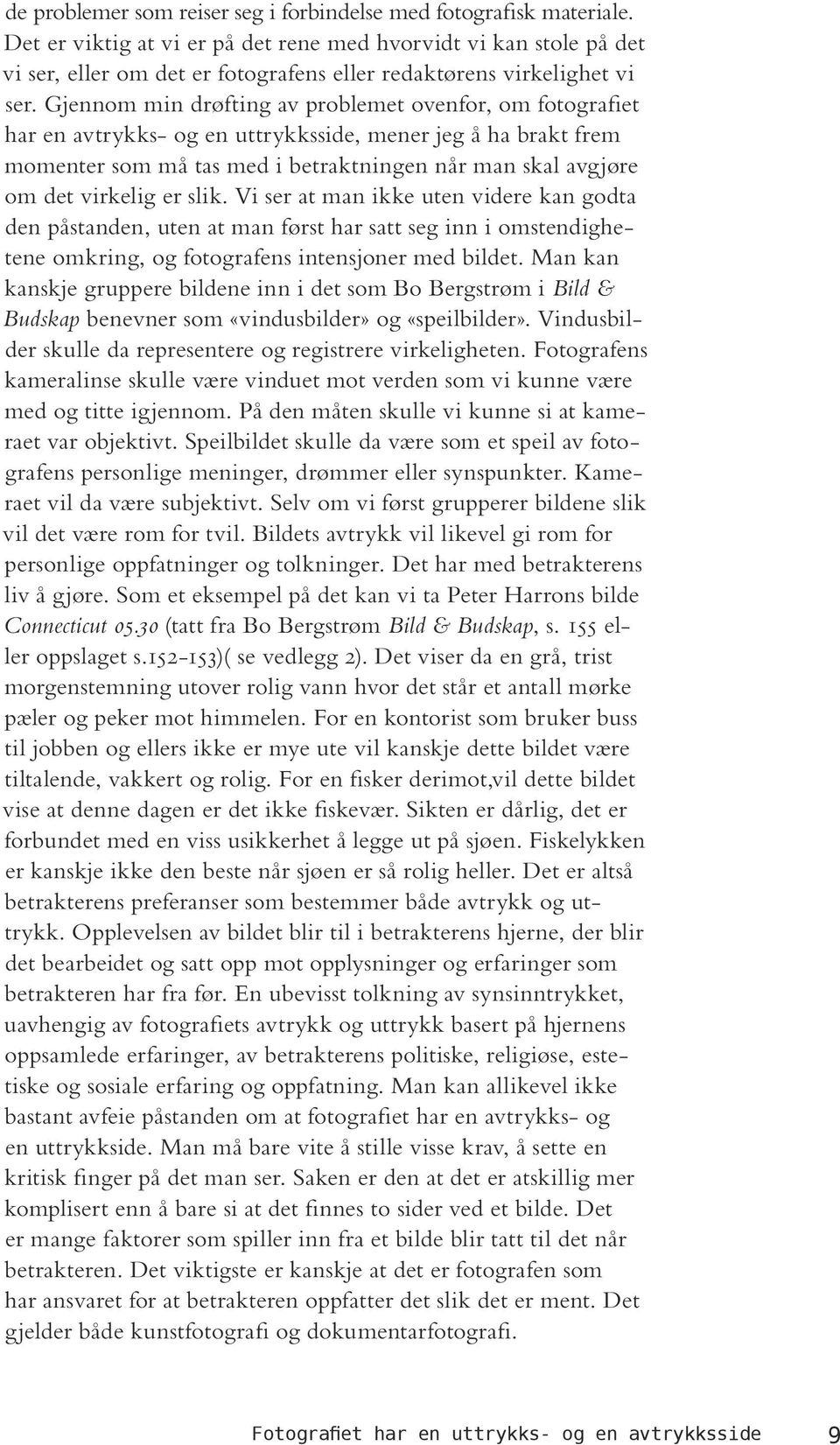 Gjennom min drøfting av problemet ovenfor, om fotografiet har en avtrykks- og en uttrykksside, mener jeg å ha brakt frem momenter som må tas med i betraktningen når man skal avgjøre om det virkelig