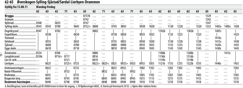 ..0545 0545 0700... 0645 0752> 0800... 0745 0845... 0920 1020... 1120 1220... 1320 1352 1405s 1405s 1420 Engerkrysset...0547 0702...... 0802...... 1102b 1302b... 1407s Fagerliåsen... 0550... 0650.