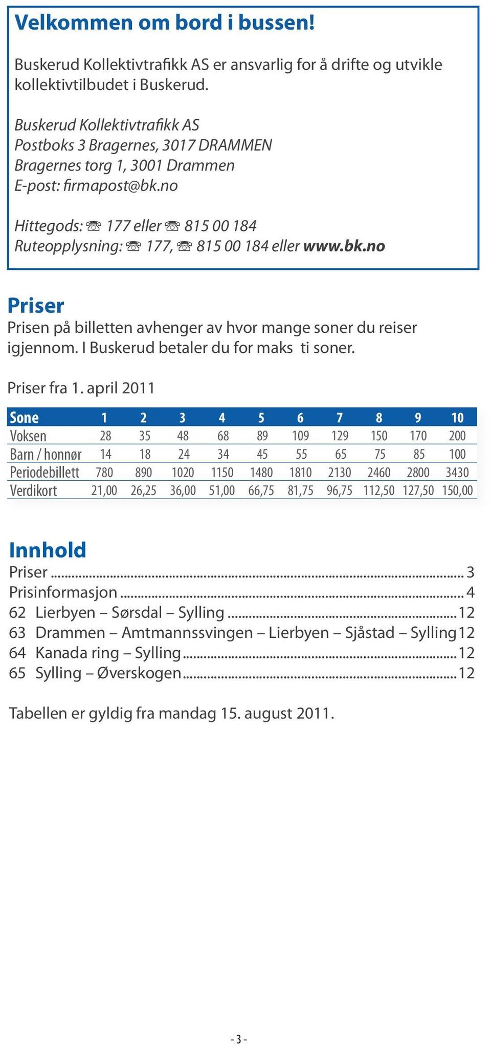 no Hittegods: Î 177 eller Î 815 00 184 Ruteopplysning: Î 177, Î 815 00 184 eller www.bk.no Priser Prisen.på.billetten.avhenger.av.hvor.mange.soner.du.reiser. igjennom..i.buskerud.betaler.du.for.maks.