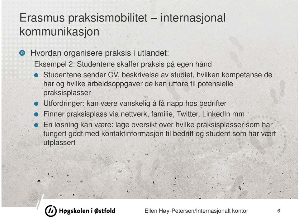 Utfordringer: kan være vanskelig å få napp hos bedrifter Finner praksisplass via nettverk, familie, Twitter, LinkedIn mm En løsning kan være: lage