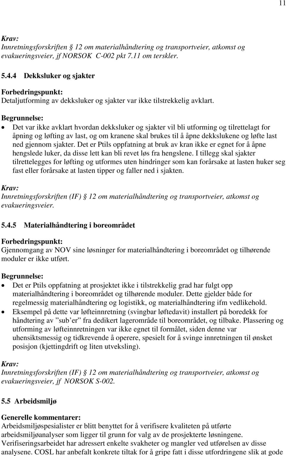 Det var ikke avklart hvordan dekksluker og sjakter vil bli utforming og tilrettelagt for åpning og løfting av last, og om kranene skal brukes til å åpne dekkslukene og løfte last ned gjennom sjakter.