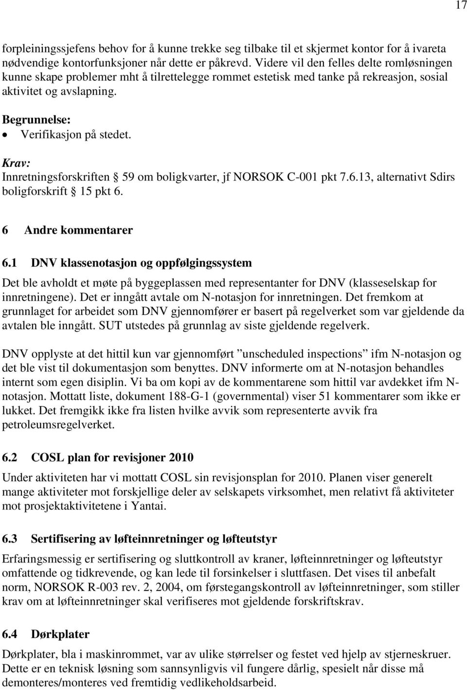 Innretningsforskriften 59 om boligkvarter, jf NORSOK C-001 pkt 7.6.13, alternativt Sdirs boligforskrift 15 pkt 6. 6 Andre kommentarer 6.