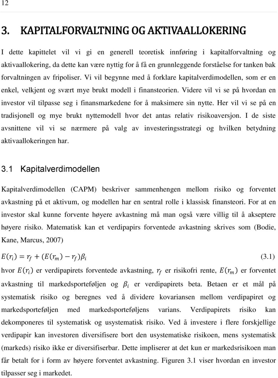 Videre vil vi se på hvordan en investor vil tilpasse seg i finansmarkedene for å maksimere sin nytte. Her vil vi se på en tradisjonell og mye brukt nyttemodell hvor det antas relativ risikoaversjon.