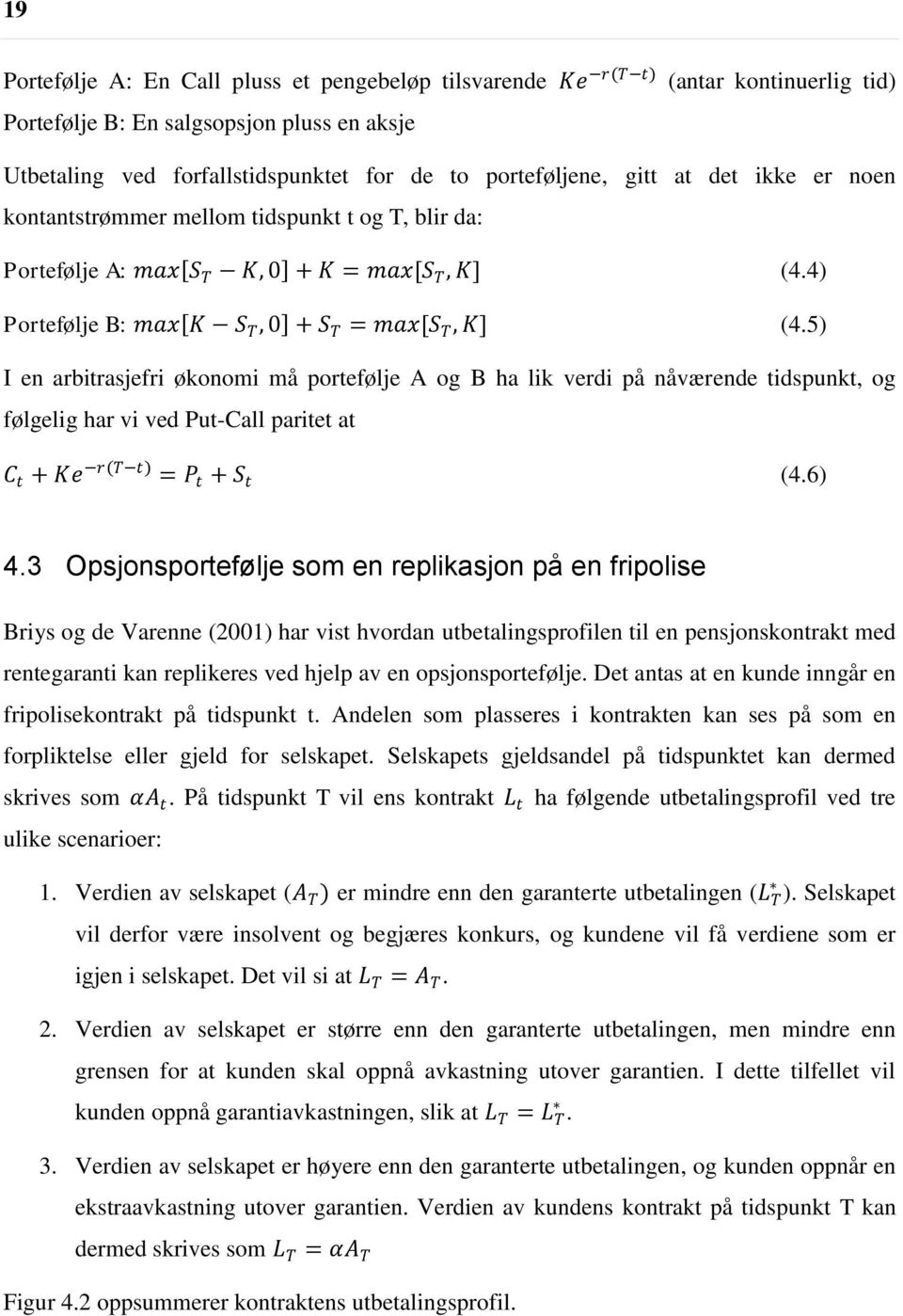 5) I en arbitrasjefri økonomi må portefølje A og B ha lik verdi på nåværende tidspunkt, og følgelig har vi ved Put-Call paritet at C t + Ke r(t t) = P t + S t (4.6) 4.