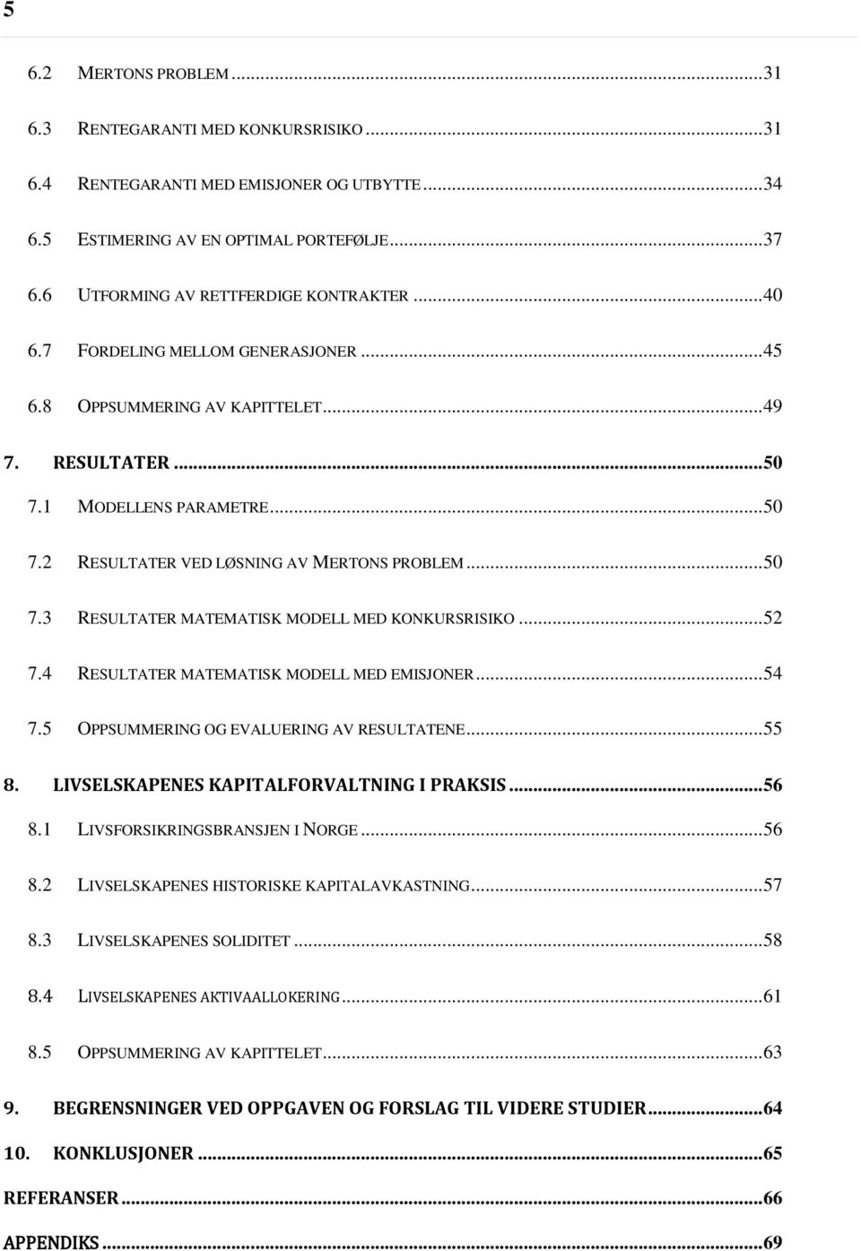 .. 50 7.3 RESULTATER MATEMATISK MODELL MED KONKURSRISIKO... 52 7.4 RESULTATER MATEMATISK MODELL MED EMISJONER... 54 7.5 OPPSUMMERING OG EVALUERING AV RESULTATENE... 55 8.