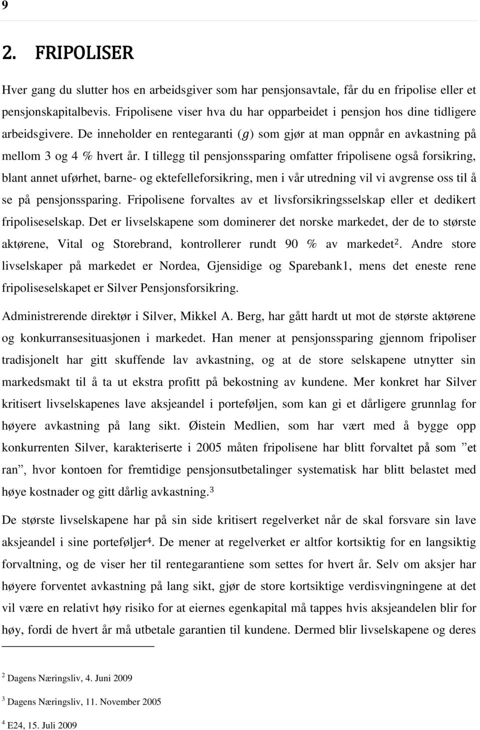 I tillegg til pensjonssparing omfatter fripolisene også forsikring, blant annet uførhet, barne- og ektefelleforsikring, men i vår utredning vil vi avgrense oss til å se på pensjonssparing.