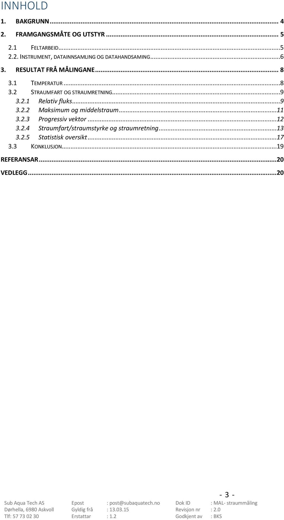 . Relativ fluks...9 3.. Maksimum og middelstraum... 3..3 Progressiv vektor... 3.. Straumfart/straumstyrke og straumretning.