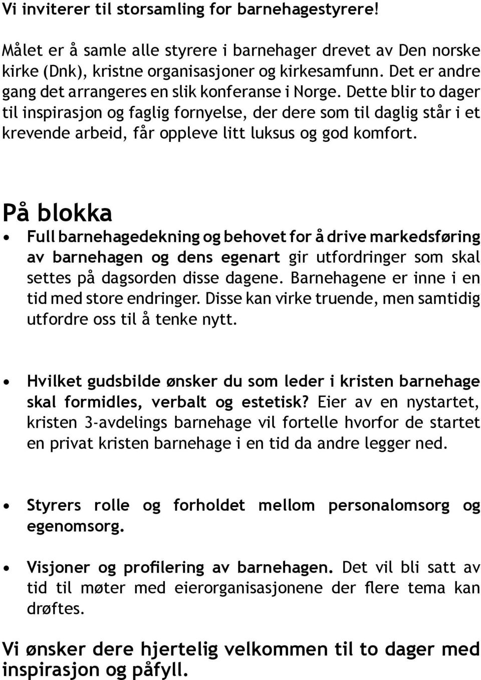 Dette blir to dager til inspirasjon og faglig fornyelse, der dere som til daglig står i et krevende arbeid, får oppleve litt luksus og god komfort.