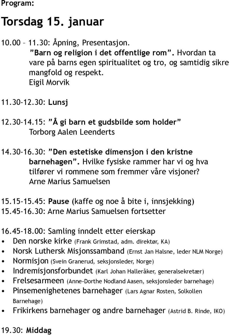 Hvilke fysiske rammer har vi og hva tilfører vi rommene som fremmer våre visjoner? Arne Marius Samuelsen 15.15-15.45: Pause (kaffe og noe å bite i, innsjekking) 15.45-16.