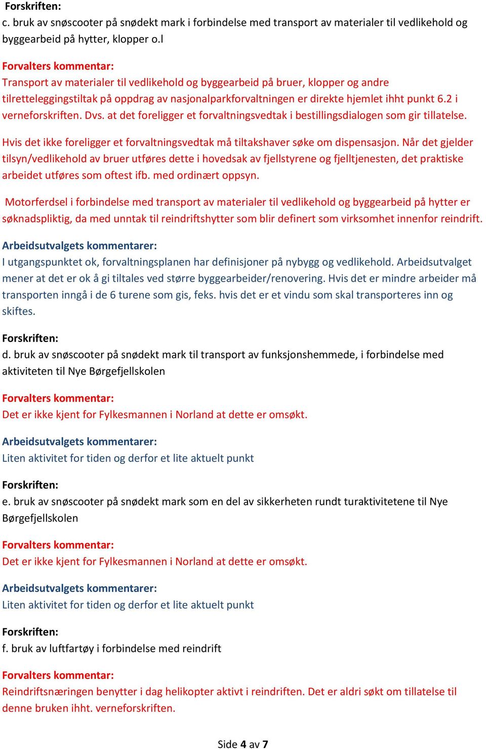 Dvs. at det foreligger et forvaltningsvedtak i bestillingsdialogen som gir tillatelse. Hvis det ikke foreligger et forvaltningsvedtak må tiltakshaver søke om dispensasjon.