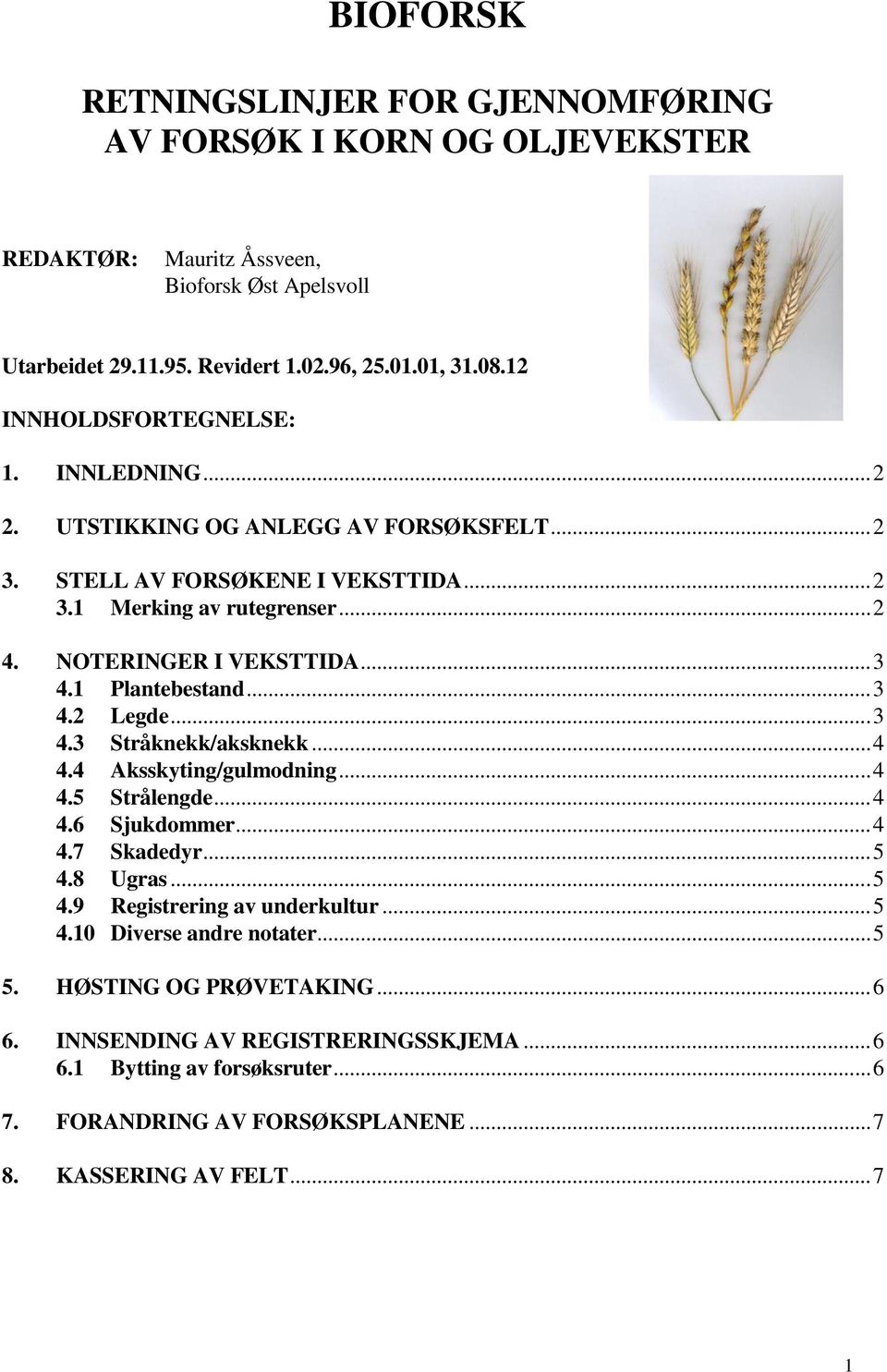 1 Plantebestand... 3 4.2 Legde... 3 4.3 Stråknekk/aksknekk... 4 4.4 Aksskyting/gulmodning... 4 4.5 Strålengde... 4 4.6 Sjukdommer... 4 4.7 Skadedyr... 5 4.8 Ugras... 5 4.9 Registrering av underkultur.