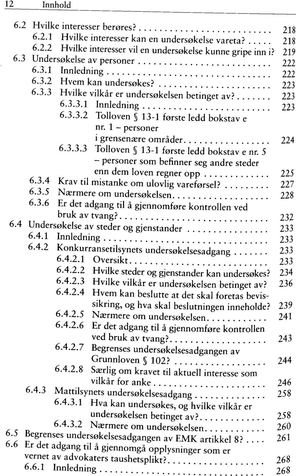 1 - personer i grensensere omrader 224 6.3.3.3 Tolloven 13-1 forste ledd bokstav e nr. 5 - personer som befinner seg andre steder enn dem loven regner opp 225 6.3.4 Krav til mistanke om ulovlig varef0rsel?