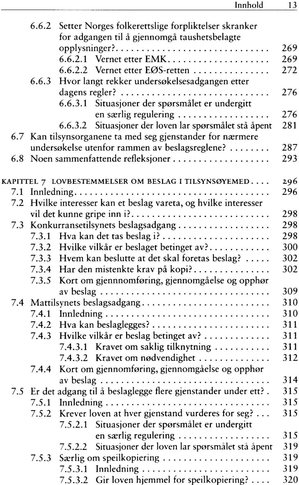 7 Kan tilsynsorganene ta med seg gjenstander for nasrmere undersokelse utenfor rammen av beslagsreglene? 287 6.