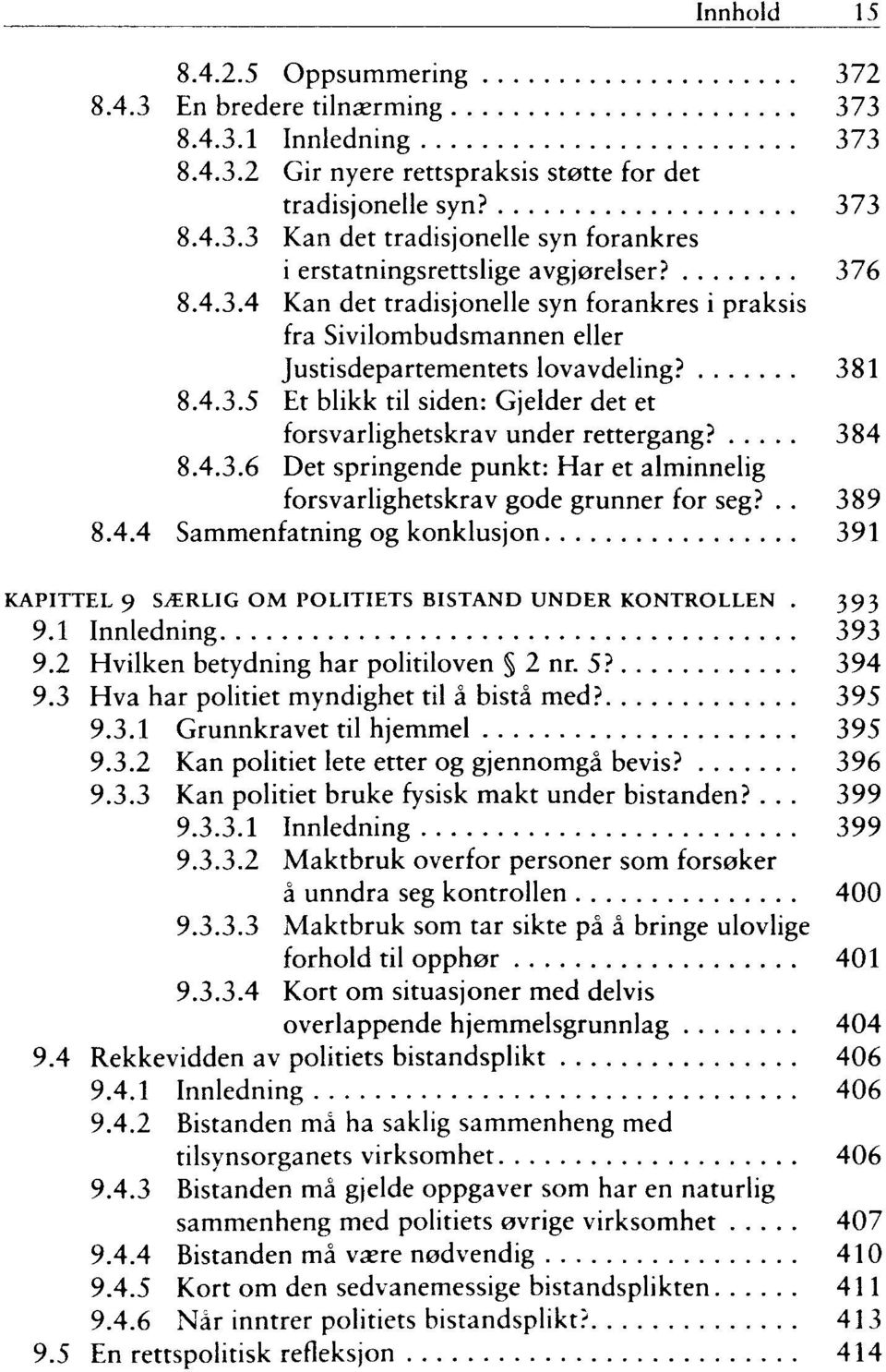 384 8.4.3.6 Det springende punkt: Har et alminnelig forsvarlighetskrav gode grunner for seg?.. 389 8.4.4 Sammenfatning og konklusjon 391 KAPITTEL 9 SyERLIG OM POLITIETS BISTAND UNDER KONTROLLEN.