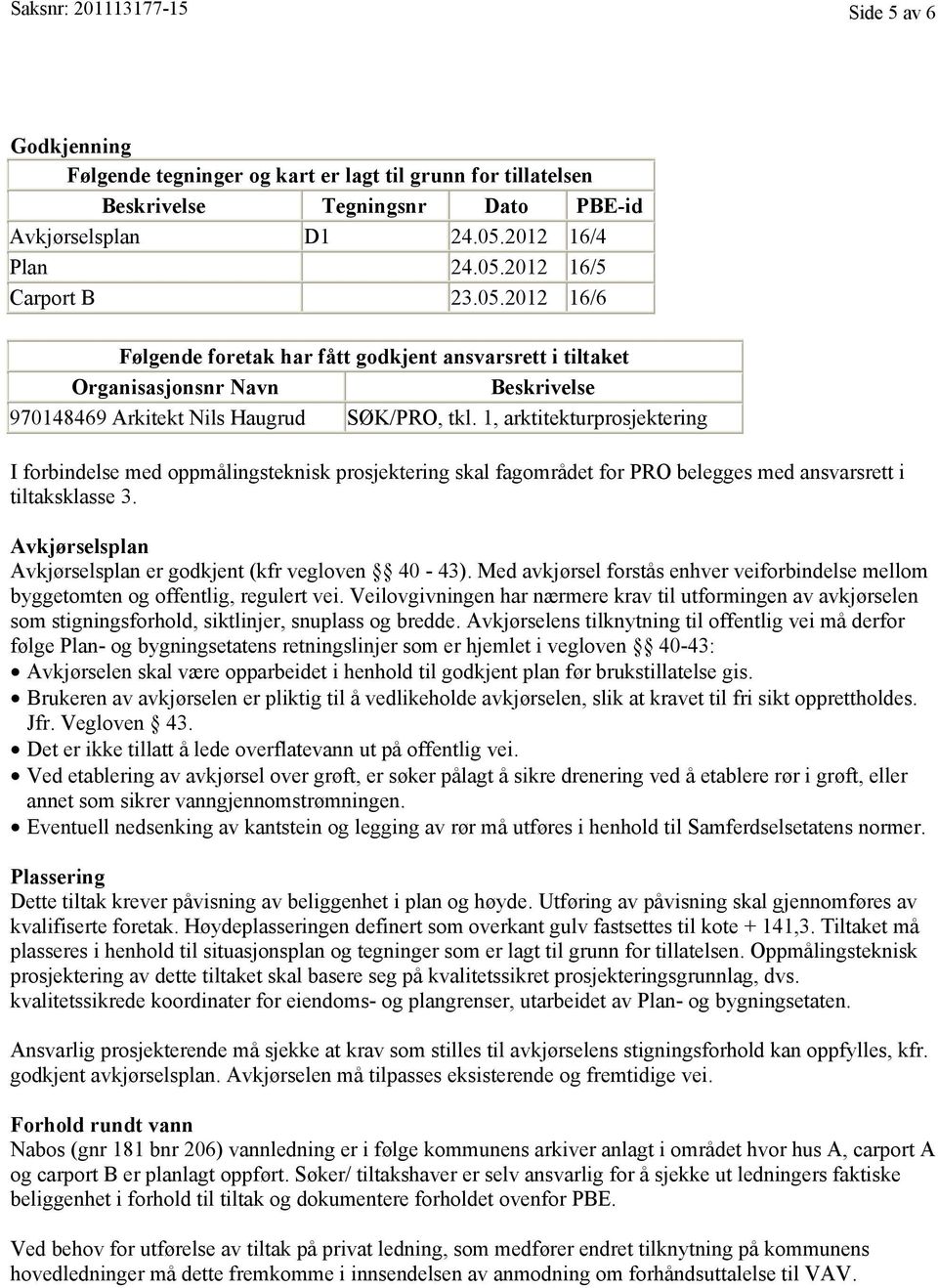 1, arktitekturprosjektering I forbindelse med oppmålingsteknisk prosjektering skal fagområdet for PRO belegges med ansvarsrett i tiltaksklasse 3.