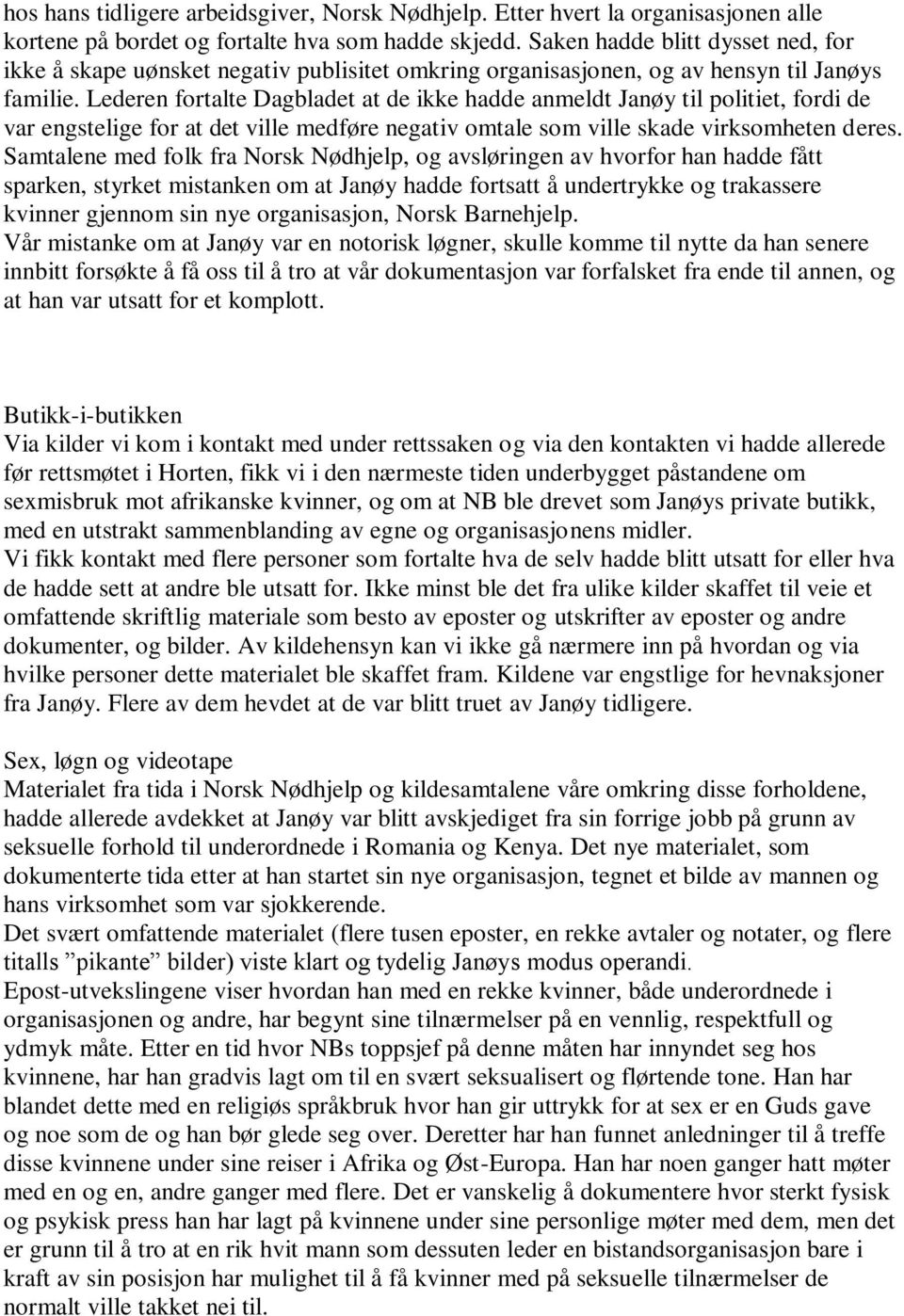 Lederen fortalte Dagbladet at de ikke hadde anmeldt Janøy til politiet, fordi de var engstelige for at det ville medføre negativ omtale som ville skade virksomheten deres.