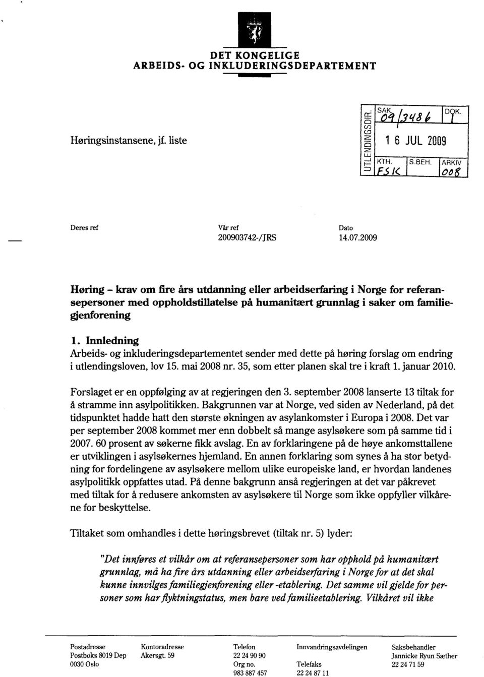 Innledning Arbeids- og inkluderingsdepartementet sender med dette på høring forslag om endring i utlendingsloven, lov 15. mai 2008 nr. 35, som etter planen skal tre i kraft 1. januar 2010.