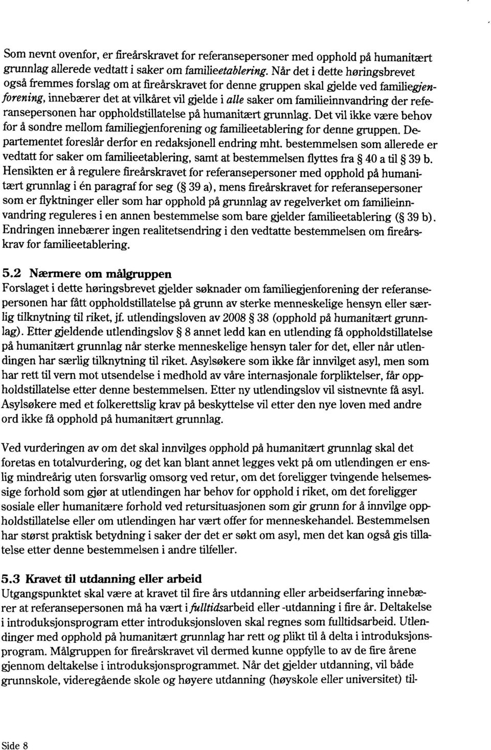 der referansepersonen har oppholdstillatelse på humanitært grunnlag. Det vil ikke være behov for å sondre mellom familiegjenforening og familieetablering for denne gruppen.