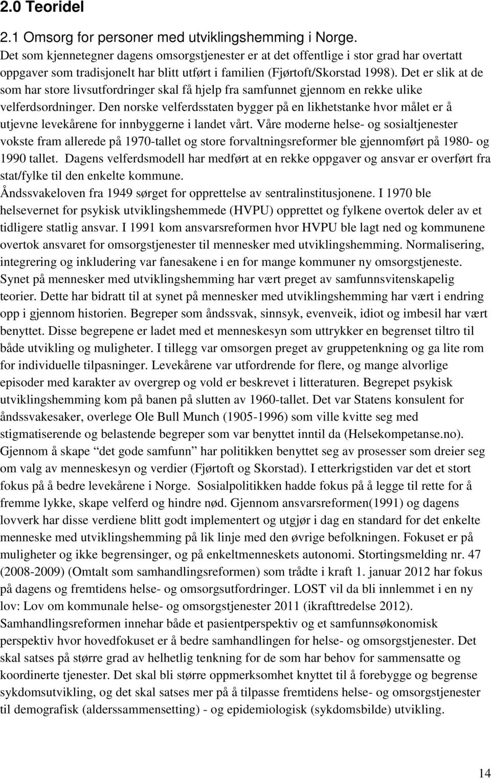 Det er slik at de som har store livsutfordringer skal få hjelp fra samfunnet gjennom en rekke ulike velferdsordninger.