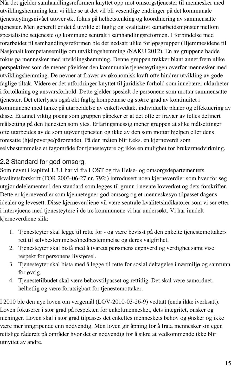 Men generelt er det å utvikle et faglig og kvalitativt samarbeidsmønster mellom spesialisthelsetjeneste og kommune sentralt i samhandlingsreformen.