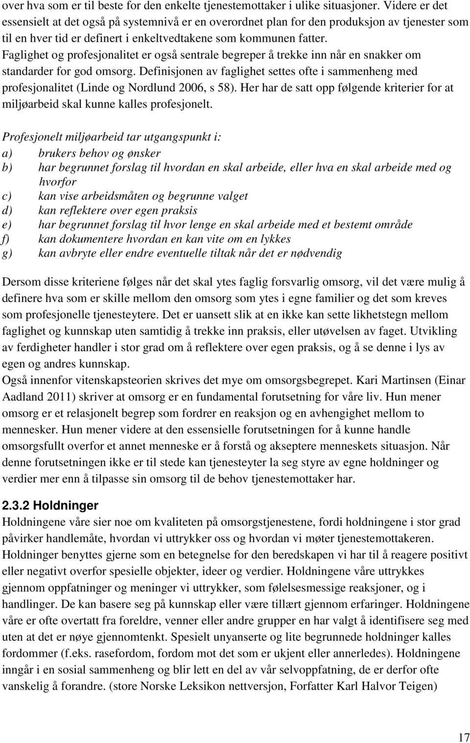 Faglighet og profesjonalitet er også sentrale begreper å trekke inn når en snakker om standarder for god omsorg.