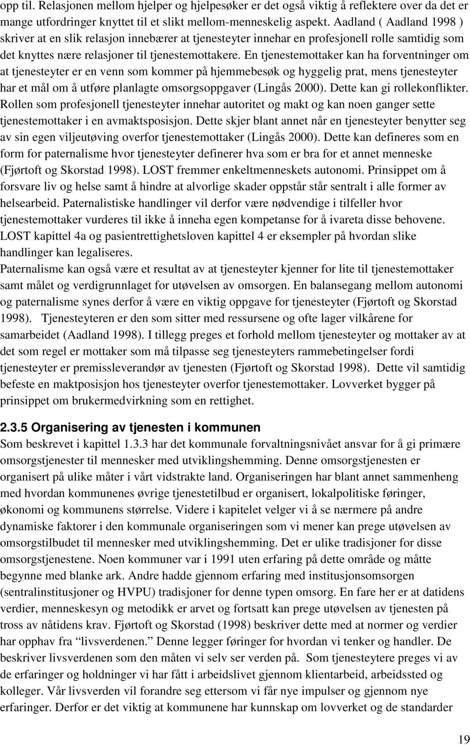 En tjenestemottaker kan ha forventninger om at tjenesteyter er en venn som kommer på hjemmebesøk og hyggelig prat, mens tjenesteyter har et mål om å utføre planlagte omsorgsoppgaver (Lingås 2000).