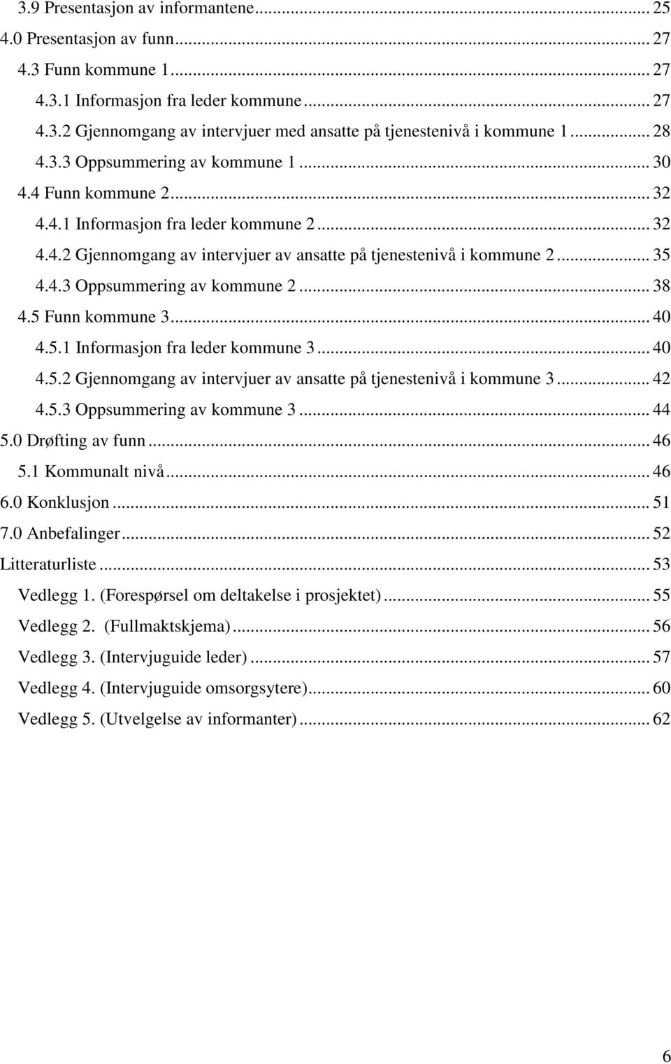 .. 38 4.5 Funn kommune 3... 40 4.5.1 Informasjon fra leder kommune 3... 40 4.5.2 Gjennomgang av intervjuer av ansatte på tjenestenivå i kommune 3... 42 4.5.3 Oppsummering av kommune 3... 44 5.