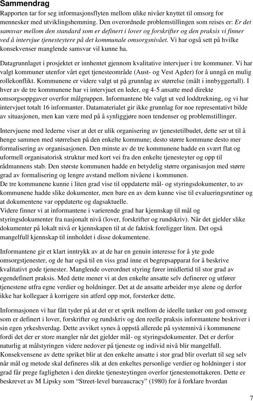 omsorgsnivået. Vi har også sett på hvilke konsekvenser manglende samsvar vil kunne ha. Datagrunnlaget i prosjektet er innhentet gjennom kvalitative intervjuer i tre kommuner.