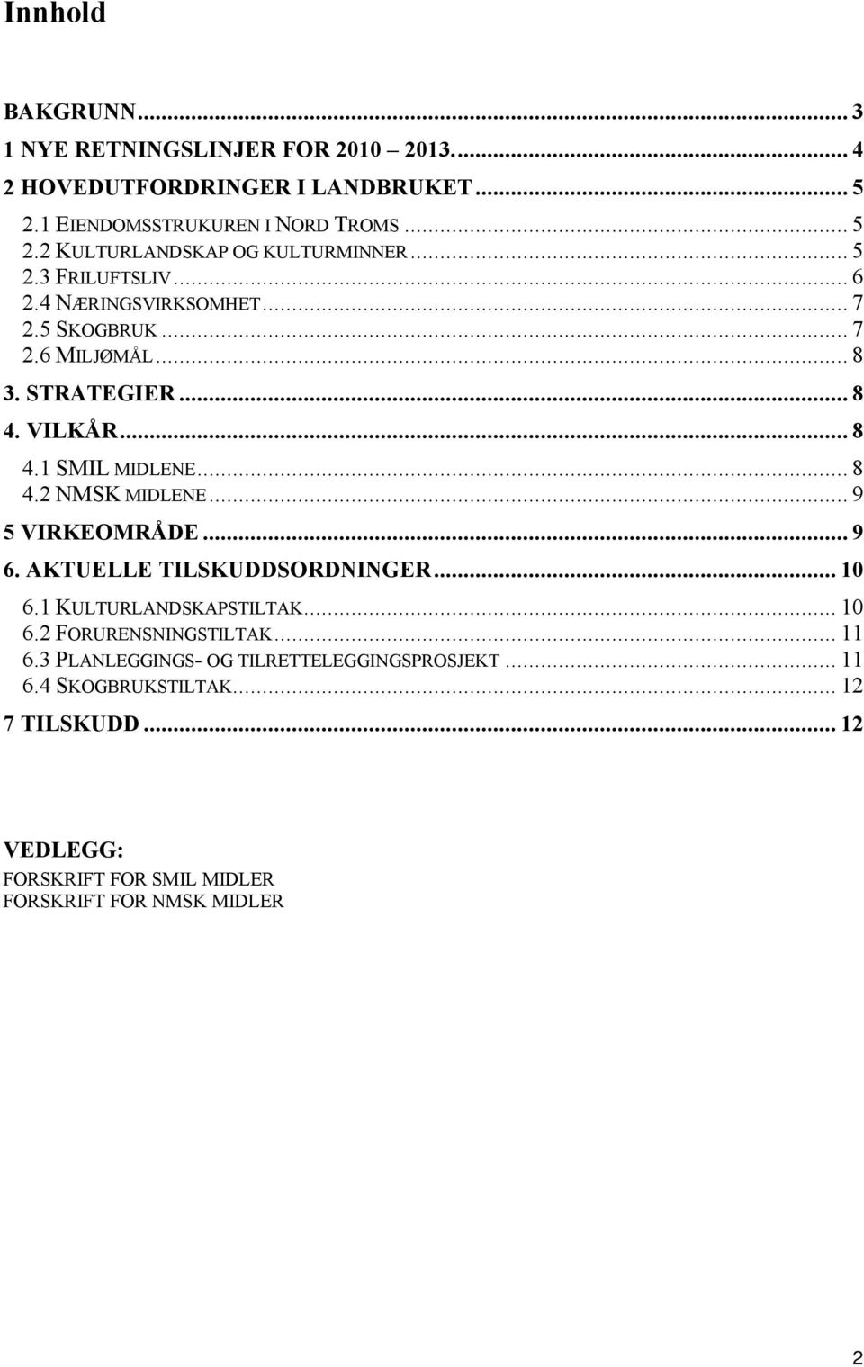 .. 9 5 VIRKEOMRÅDE... 9 6. AKTUELLE TILSKUDDSORDNINGER... 10 6.1 KULTURLANDSKAPSTILTAK... 10 6.2 FORURENSNINGSTILTAK... 11 6.