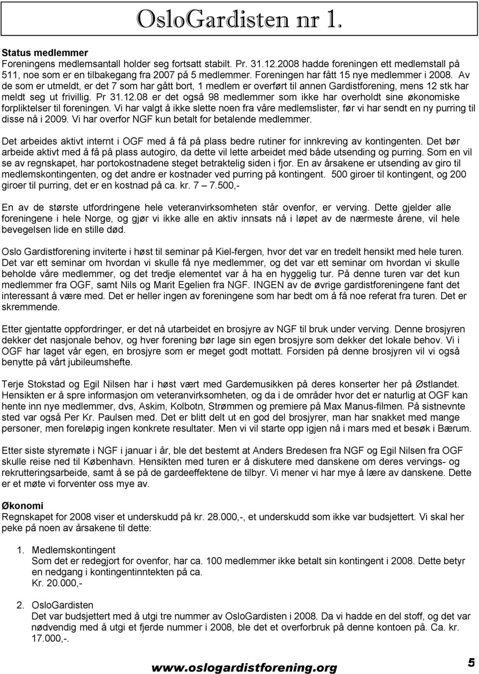 stk har meldt seg ut frivillig. Pr 31.12.08 er det også 98 medlemmer som ikke har overholdt sine økonomiske forpliktelser til foreningen.