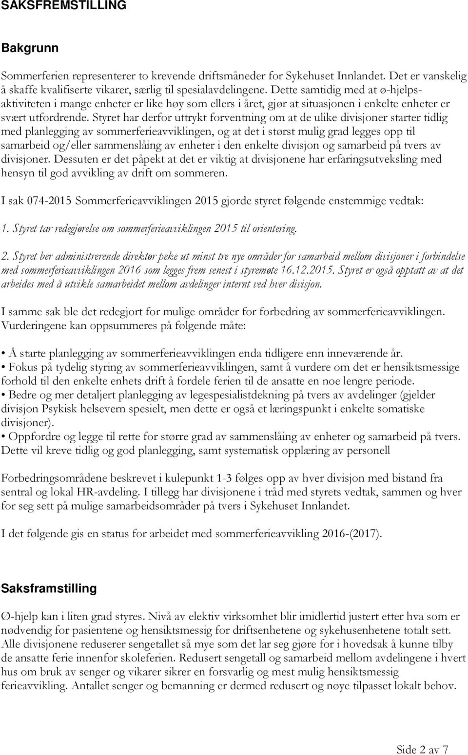 Styret har derfor uttrykt forventning om at de ulike divisjoner starter tidlig med planlegging av sommerferieavviklingen, og at det i størst mulig grad legges opp til samarbeid og/eller sammenslåing