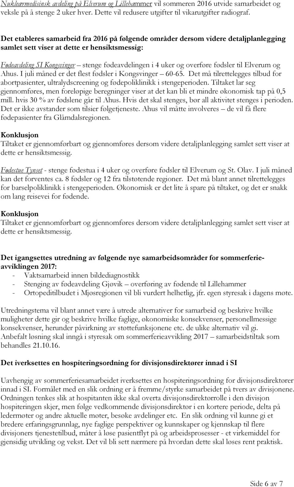 overføre fødsler til Elverum og Ahus. I juli måned er det flest fødsler i Kongsvinger 60-65. Det må tilrettelegges tilbud for abortpasienter, ultralydscreening og fødepoliklinikk i stengeperioden.