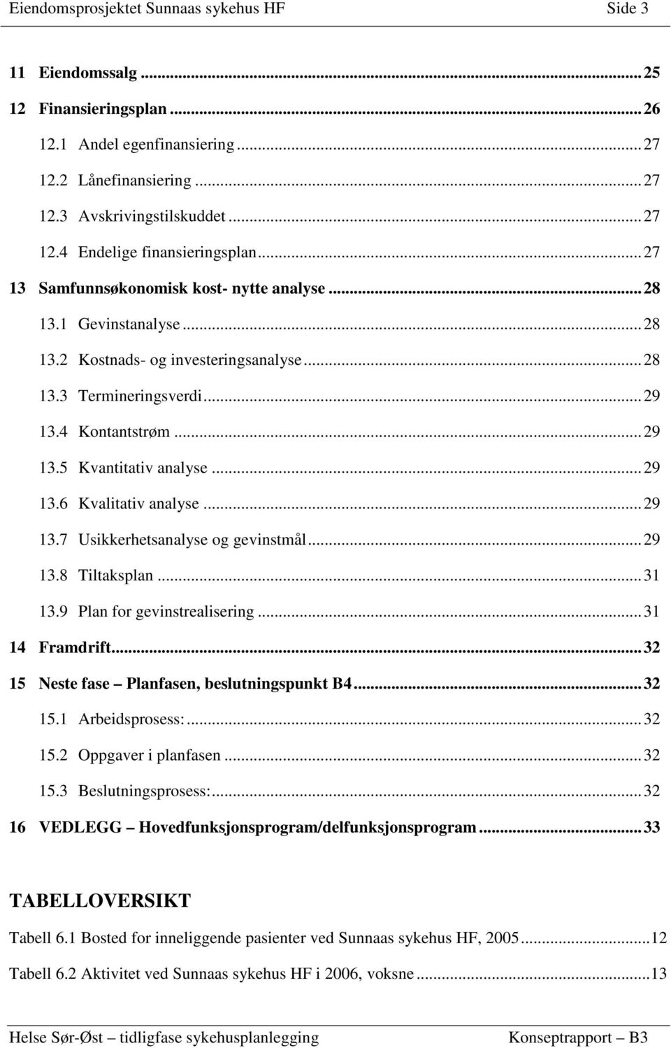 ..29 13.6 Kvalitativ analyse...29 13.7 Usikkerhetsanalyse og gevinstmål...29 13.8 Tiltaksplan...31 13.9 Plan for gevinstrealisering...31 14 Framdrift...32 15 Neste fase Planfasen, beslutningspunkt B4.