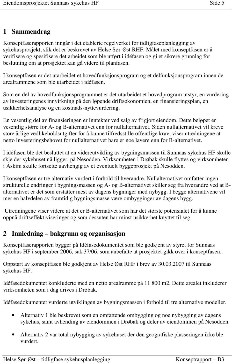 I konseptfasen er det utarbeidet et hovedfunksjonsprogram og et delfunksjonsprogram innen de arealrammene som ble utarbeidet i idéfasen.