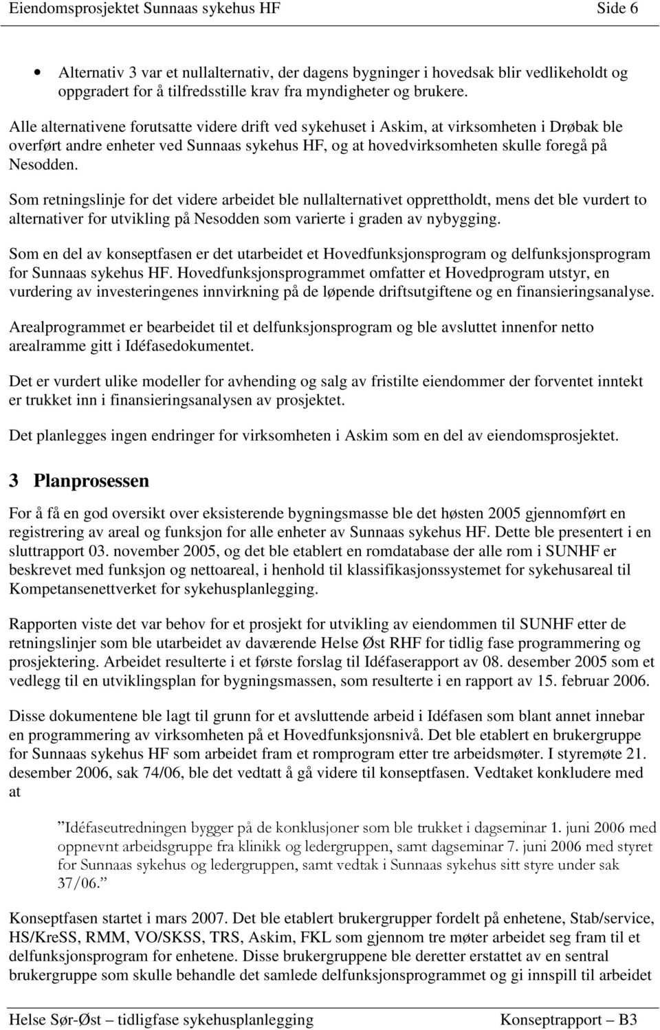 Som retningslinje for det videre arbeidet ble nullalternativet opprettholdt, mens det ble vurdert to alternativer for utvikling på Nesodden som varierte i graden av nybygging.