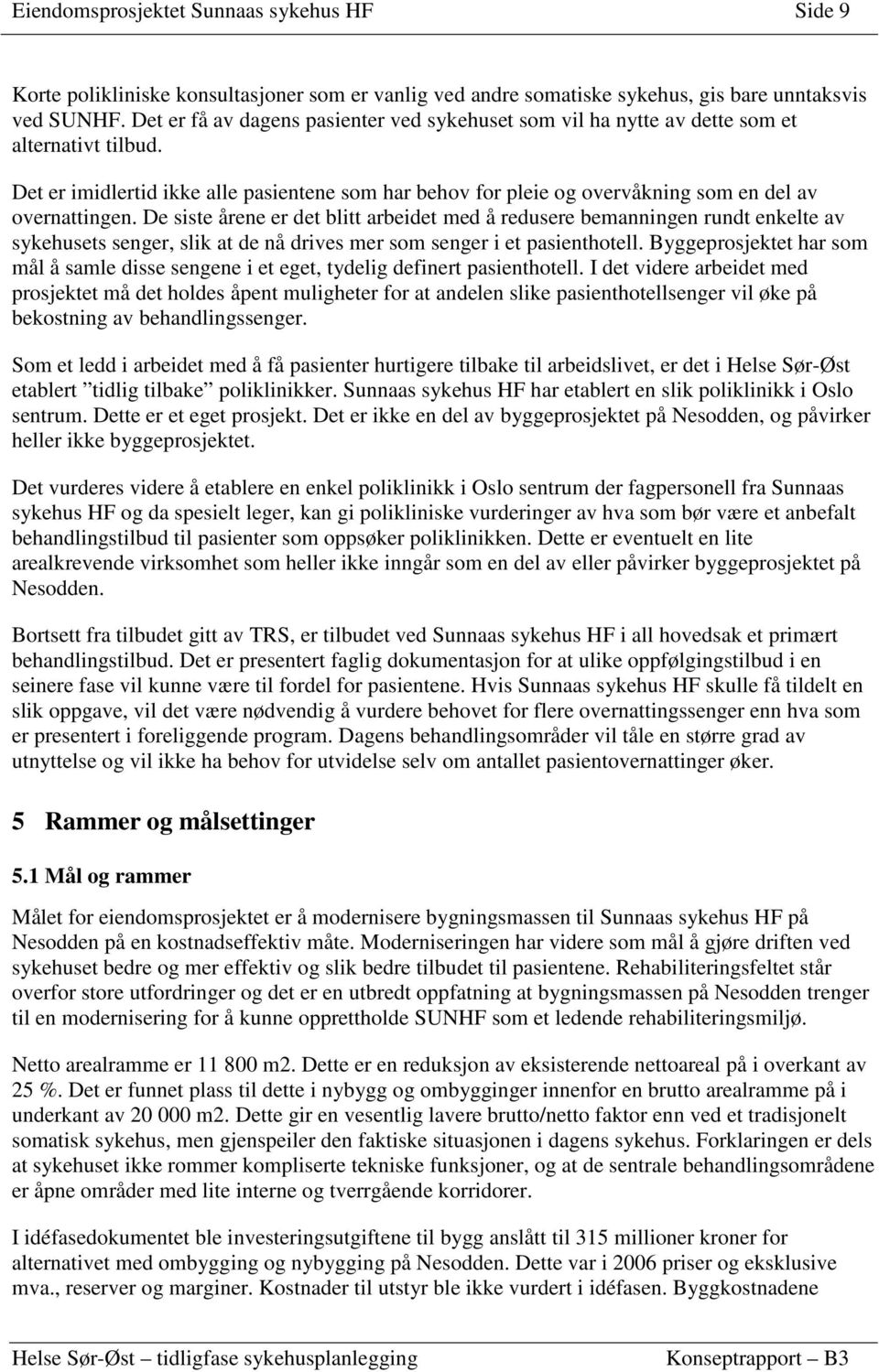 Det er imidlertid ikke alle pasientene som har behov for pleie og overvåkning som en del av overnattingen.