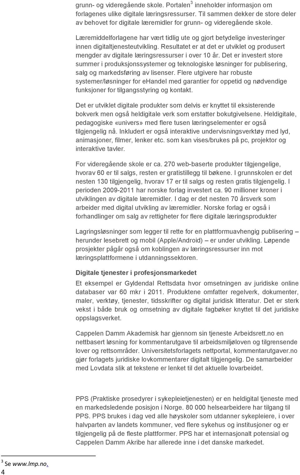 Læremiddelforlagene har vært tidlig ute og gjort betydelige investeringer innen digitaltjenesteutvikling.