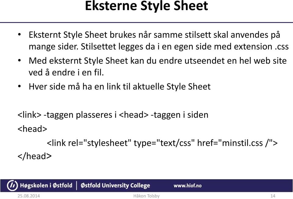 css Med eksternt Style Sheet kan du endre utseendet en hel web site ved å endre i en fil.