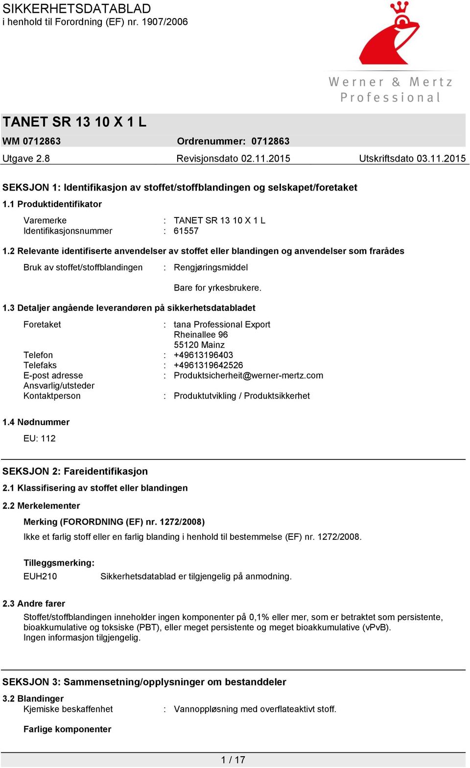 3 Detaljer angående leverandøren på sikkerhetsdatabladet Foretaket : tana Professional Export Rheinallee 96 55120 Mainz Telefon : +49613196403 Telefaks : +4961319642526 E-post adresse :